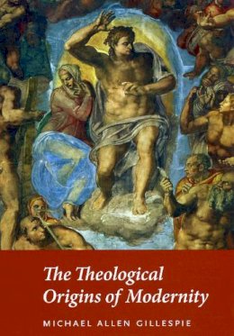 Michael Allen Gillespie - The Theological Origins of Modernity - 9780226293462 - V9780226293462