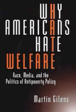 Martin Gilens - Why Americans Hate Welfare: Race, Media, and the Politics of Antipoverty Policy (Studies in Communication, Media, and Public Opinion) - 9780226293653 - V9780226293653