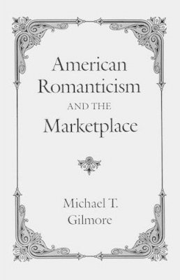 Michael T. Gilmore - American Romanticism and the Market-place - 9780226293967 - V9780226293967