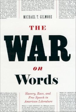 Michael T. Gilmore - The War on Words: Slavery, Race, and Free Speech in American Literature - 9780226294131 - V9780226294131