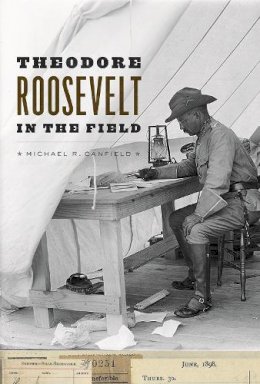 Michael R. Canfield - Theodore Roosevelt in the Field - 9780226298375 - V9780226298375