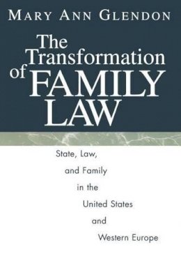 Mary Ann Glendon - The Transformation of Family Law: State, Law, and Family in the United States and Western Europe - 9780226299709 - V9780226299709