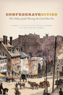 Andrew L. Slap (Ed.) - Confederate Cities: The Urban South during the Civil War Era (Historical Studies of Urban America) - 9780226300207 - V9780226300207
