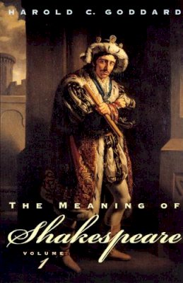 Harold C. Goddard - The Meaning of Shakespeare, Volume 1 (Phoenix Books) - 9780226300412 - V9780226300412