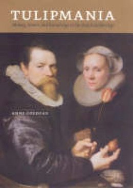 Anne Goldgar - Tulipmania: Money, Honor, and Knowledge in the Dutch Golden Age - 9780226301266 - V9780226301266