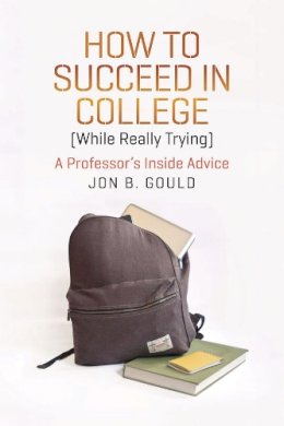 Jon B. Gould - How to Succeed in College (while Really Trying) - 9780226304656 - V9780226304656