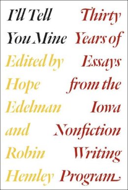 Hope Edelman - I'll Tell You Mine: Thirty Years of Essays from the Iowa Nonfiction Writing Program - 9780226306476 - V9780226306476