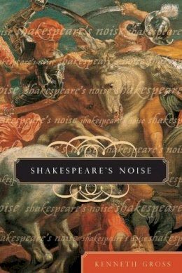 Kenneth Gross - Shakespeare's Noise - 9780226309897 - V9780226309897