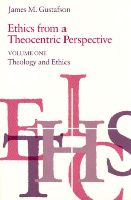James M. Gustafson - Ethics from a Theocentric Perspective, Volume 1. Theology and Ethics - 9780226311111 - V9780226311111