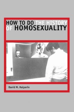 David M. Halperin - How to Do the History of Homosexuality - 9780226314471 - V9780226314471