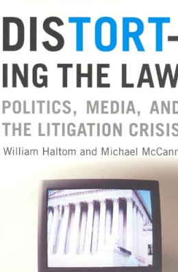 William Haltom - Distorting the Law: Politics, Media, and the Litigation Crisis (Chicago Series in Law and Society) - 9780226314648 - V9780226314648
