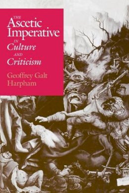 Geoffrey Galt Harpham - The Ascetic Imperative in Culture and Criticism - 9780226316925 - V9780226316925