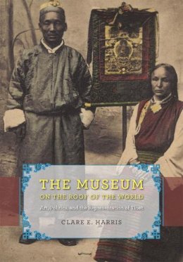 Clare E. Harris - The Museum on the Roof of the World - 9780226317472 - V9780226317472