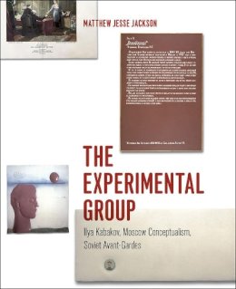 Matthew Jesse Jackson - The Experimental Group. Ilya Kabakov, Moscow Conceptualism, Soviet Avant-Gardes.  - 9780226317960 - V9780226317960