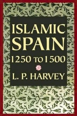 L. P. Harvey - Islamic Spain, 1250 to 1500 - 9780226319629 - V9780226319629