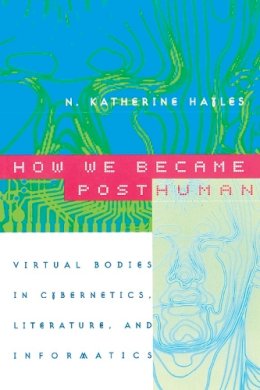N. Katherine Hayles - How We Became Posthuman: Virtual Bodies in Cybernetics, Literature, and Informatics - 9780226321462 - V9780226321462
