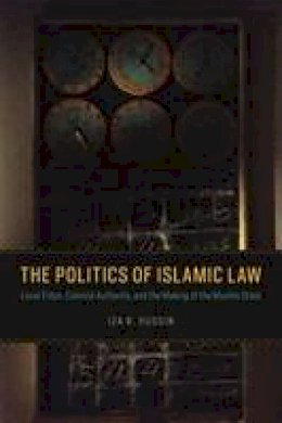 Iza R. Hussin - The Politics of Islamic Law: Local Elites, Colonial Authority, and the Making of the Muslim State - 9780226323343 - V9780226323343 Iza R. Hussin - The Politics of Islamic Law: Local Elites, Colonial Authority, and the Making of the Muslim State - 9780226323343 - V9780226323343