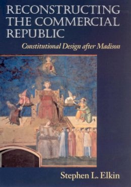 Stephen L. Elkin - Reconstructing the Commercial Republic - 9780226324012 - V9780226324012