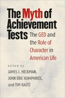 James J. Heckman - The Myth of Achievement Tests. The GED and the Role of Character in American Life.  - 9780226324807 - V9780226324807