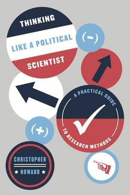 Christopher Howard - Thinking Like a Political Scientist: A Practical Guide to Research Methods (Chicago Guides to Writing, Editing, and Publishing) - 9780226327549 - V9780226327549