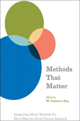 M. Cameron Hay - Methods That Matter: Integrating Mixed Methods for More Effective Social Science Research - 9780226328669 - V9780226328669