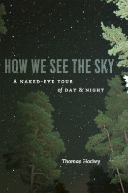 Thomas Hockey - How We See the Sky: A Naked-Eye Tour of Day and Night - 9780226345772 - V9780226345772
