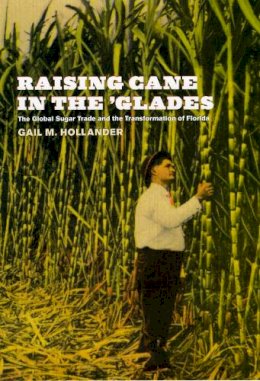 Gail M. Hollander - Raising Cane in the 'Glades - 9780226349503 - V9780226349503