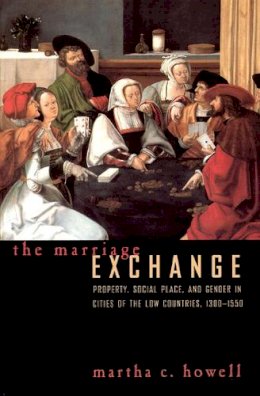 Martha C. Howell - The Marriage Exchange. Property, Social Place, and Gender in the Cities of the Low Countries, 1300-1550.  - 9780226355160 - V9780226355160