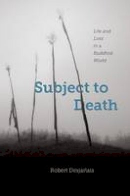 Robert Desjarlais - Subject to Death: Life and Loss in a Buddhist World - 9780226355870 - V9780226355870