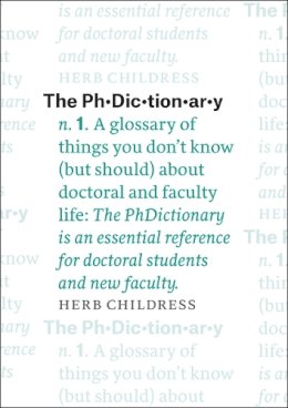 Herb Childress - The PhDictionary: A Glossary of Things You Don't Know (but Should) about Doctoral and Faculty Life (Chicago Guides to Academic Life) - 9780226359281 - V9780226359281
