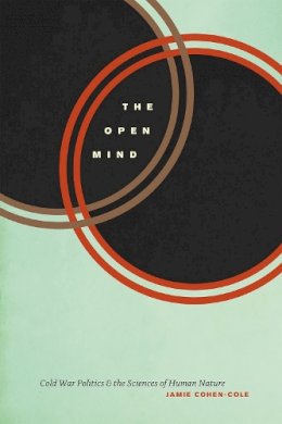 Jamie Cohen-Cole - The Open Mind: Cold War Politics and the Sciences of Human Nature - 9780226361901 - V9780226361901