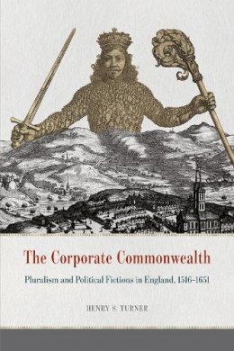 Henry S. Turner - The Corporate Commonwealth: Pluralism and Political Fictions in England, 1516-1651 - 9780226363356 - V9780226363356