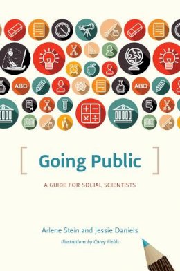 Arlene Stein - Going Public: A Guide for Social Scientists (Chicago Guides to Writing, Editing, and Publishing) - 9780226364780 - V9780226364780