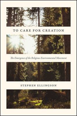 Stephen Ellingson - To Care for Creation: The Emergence of the Religious Environmental Movement - 9780226367385 - V9780226367385