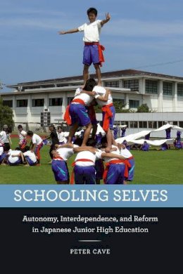 Peter Cave - Schooling Selves: Autonomy, Interdependence, and Reform in Japanese Junior High Education - 9780226367866 - V9780226367866
