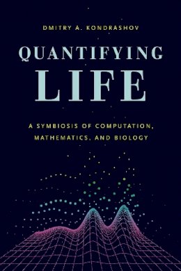 Dmitry A. Kondrashov - Quantifying Life: A Symbiosis of Computation, Mathematics, and Biology - 9780226371764 - V9780226371764