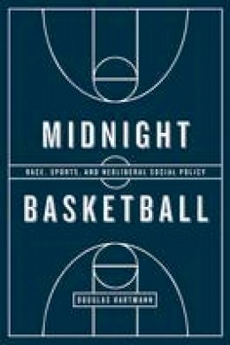 Douglas Hartmann - Midnight Basketball: Race, Sports, and Neoliberal Social Policy - 9780226374987 - V9780226374987