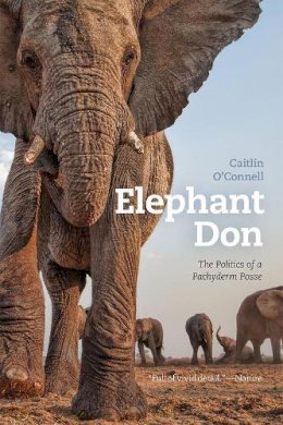 Caitlin O´connell - Elephant Don: The Politics of a Pachyderm Posse - 9780226380056 - V9780226380056