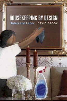 David Brody - Housekeeping by Design: Hotels and Labor - 9780226389127 - V9780226389127