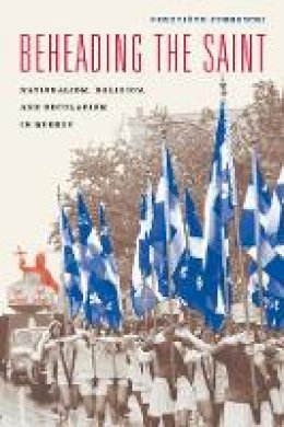 Genevieve Zubrzycki - Beheading the Saint: Nationalism, Religion, and Secularism in Quebec - 9780226391540 - V9780226391540