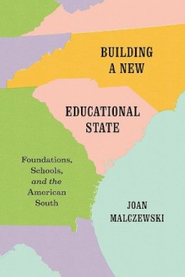 Joan Malczewski - Building a New Educational State: Foundations, Schools, and the American South - 9780226394626 - V9780226394626
