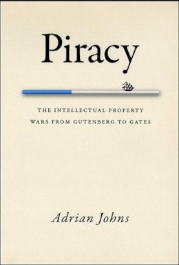 Adrian Johns - Piracy: The Intellectual Property Wars from Gutenberg to Gates - 9780226401195 - V9780226401195