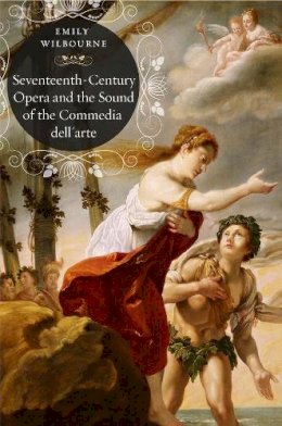 Emily Wilbourne - Seventeenth-Century Opera and the Sound of the Commedia dellArte - 9780226401577 - V9780226401577