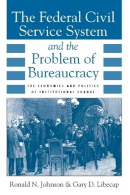 Ronald N. Johnson - The Federal Civil Service System and the Problem of Bureaucracy - 9780226401713 - V9780226401713