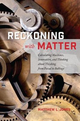 Matthew L. Jones - Reckoning with Matter: Calculating Machines, Innovation, and Thinking about Thinking from Pascal to Babbage - 9780226411460 - V9780226411460