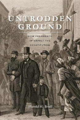 Harold H. Bruff - Untrodden Ground: How Presidents Interpret the Constitution - 9780226418261 - V9780226418261