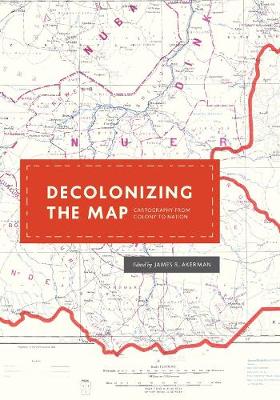 James R. Akerman - Decolonizing the Map: Cartography from Colony to Nation (The Kenneth Nebenzahl Jr. Lectures in the History of Cartography) - 9780226422787 - V9780226422787
