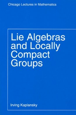 Irving Kaplansky - Lie Algebras and Locally Compact Groups - 9780226424538 - V9780226424538
