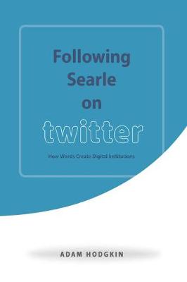 Adam Hodgkin - Following Searle on Twitter: How Words Create Digital Institutions - 9780226438214 - V9780226438214
