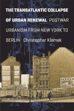 Christopher Klemek - The Transatlantic Collapse of Urban Renewal - 9780226441740 - V9780226441740
